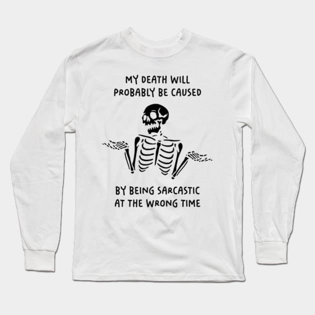 My Death Will Probably Be Caused By Being Sarcastic At The Wrong Time Long Sleeve T-Shirt by Three Meat Curry